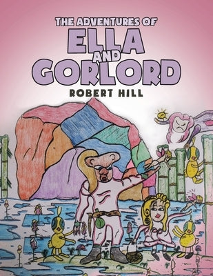 The Adventures of Ella and Gorlord by Hill, Robert