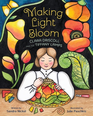 Making Light Bloom: Clara Driscoll and the Tiffany Lamps by Nickel, Sandra