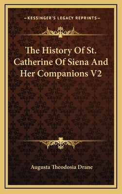 The History Of St. Catherine Of Siena And Her Companions V2 by Drane, Augusta Theodosia