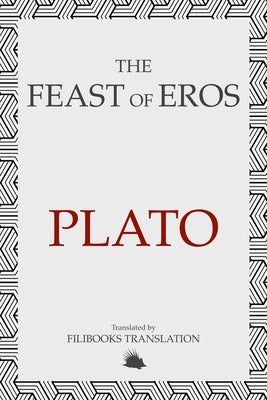 The Feast of Eros: A Modern Adaptation of Plato's Symposium by Plato