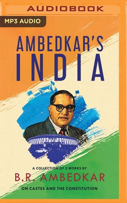 Ambedkar's India: A Collection of 3 Works by Br Ambedkar on Castes and the Constitution by Ambedkar, B. R.