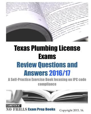 Texas Plumbing License Exams Review Questions and Answers 2016/17: A Self-Practice Exercise Book focusing on IPC code compliance by Examreview