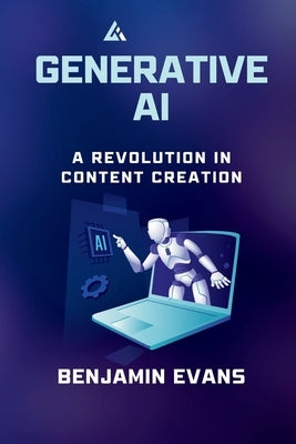 Generative AI: A Revolution in Content Creation by Evans, Benjamin