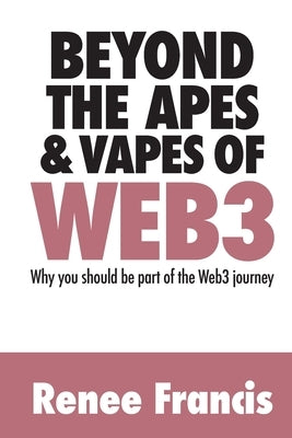 Beyond The Apes & Vapes of Web3 by Francis, Renee