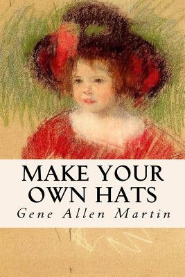 Make Your Own Hats by Martin, Gene Allen