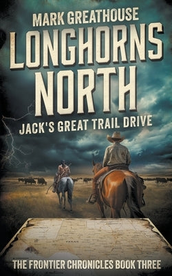 Longhorns North: Jack's Great Trail Drive by Greathouse, Mark