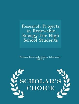 Research Projects in Renewable Energy for High School Students - Scholar's Choice Edition by National Renewable Energy Laboratory (Nr