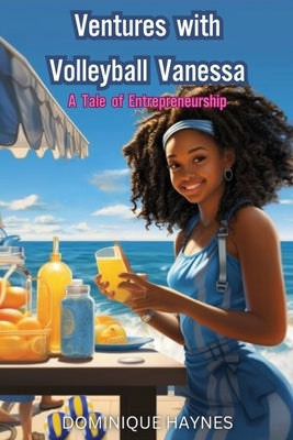 Ventures with Volleyball Vanessa: A Tale of Entrepreneurship by Haynes, Dominique