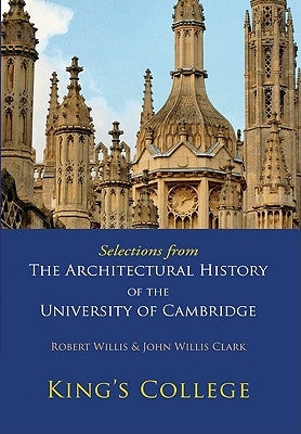 Selections from the Architectural History of the University of Cambridge: King's College and Eton College by Willis, Robert