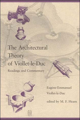 The Architectural Theory of Viollet-le-Duc: Readings and Commentary by Hearn, M. Fil