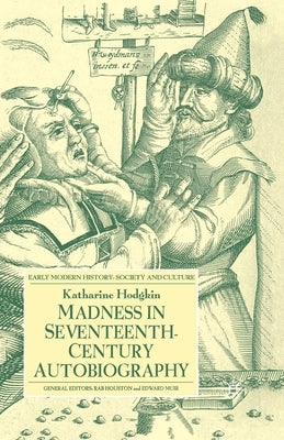 Madness in Seventeenth-Century Autobiography by Hodgkin, K.