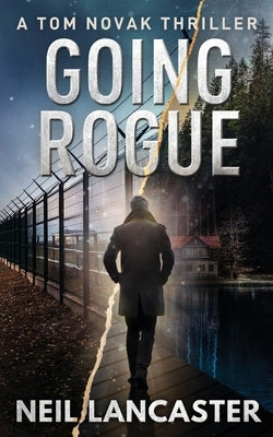 Going Rogue: A Tom Novak Thriller by Lancaster, Neil