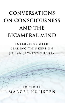 Conversations on Consciousness and the Bicameral Mind: Interviews with Leading Thinkers on Julian Jaynes's Theory by Kuijsten, Marcel