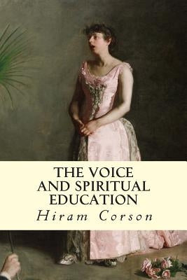 The Voice and Spiritual Education by Corson, Hiram