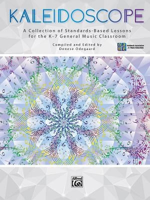 Kaleidoscope: A Collection of Standards-Based Lessons for the K--7 General Music Classroom (Teacher's Handbook) by Odegaard, Denese