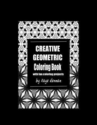 Creative Geometric Coloring Book: With Fun Coloring Projects by Dennan, Kaye