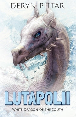 Lutapolii: White Dragon of the South by Pittar, Deryn