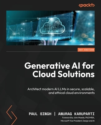 Generative AI for Cloud Solutions: Architect modern AI LLMs in secure, scalable, and ethical cloud environments by Karuparti, Anurag