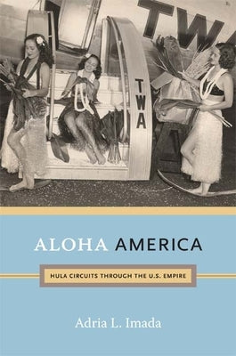 Aloha America: Hula Circuits through the U.S. Empire by Imada, Adria L.