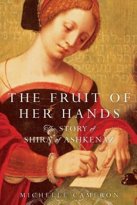 The Fruit of Her Hands: The Story of Shira of Ashkenaz by Cameron, Michelle