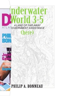 Underwater World 3-5: A Land of Far Away Government Assistance (Part 5) by Bonneau, Philip A.