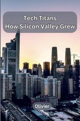 Tech Titans: How Silicon Valley Grew by Olivier