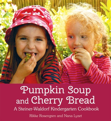 Pumpkin Soup and Cherry Bread: A Steiner-Waldorf Kindergarten Cookbook by Rosengren, Rikke