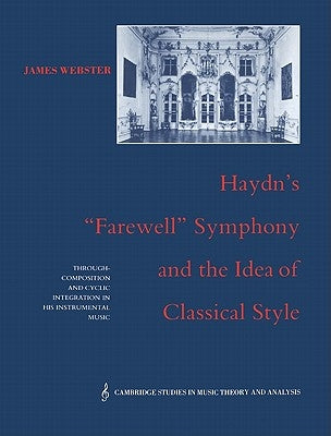 Haydn's 'Farewell' Symphony and the Idea of Classical Style: Through-Composition and Cyclic Integration in His Instrumental Music by Webster, James