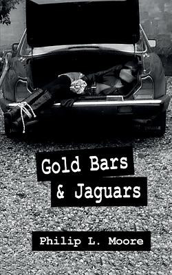 Gold Bars and Jaguars by Moore, Philip L.