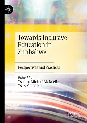 Towards Inclusive Education in Zimbabwe: Perspectives and Practices by Makoelle, Tsediso Michael