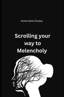 Scrolling your way to Melencholy by Choubey, Atindra Sarita