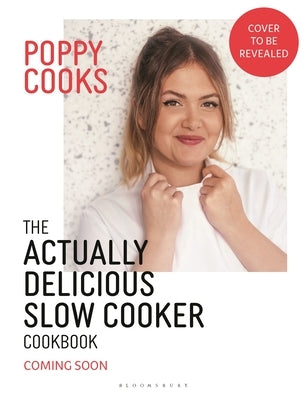 Poppy Cooks: The Actually Delicious Slow Cooker Cookbook by O'Toole, Poppy