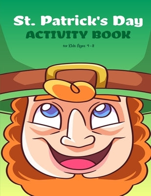 St. Patrick's Day Activity Book for Kids Ages 4-8: An awesome Coloring & Activity book For Saint Patrick's Day, Learning, Coloring, Dot To Dot, Mazes, by Rocha, Tory