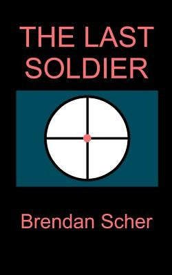 The Last Soldier by Scher, Brendan