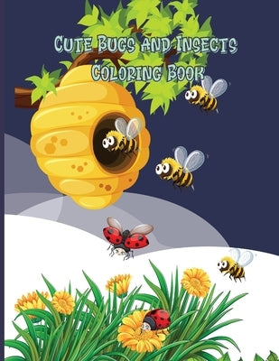 Cute Bugs and Insects Coloring Book: Bugs And Insects Coloring Book For Kids Awesome And Funny Activity Coloring Book About Backyard Nature Ages: 4-8 by Cosmina, Crispy