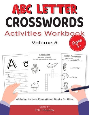 ABC Letter Crosswords Activities Workbook, Volume 5: Ages 4+, Alphabet Letters Educational Books for Kids by Fhunta, P. R.