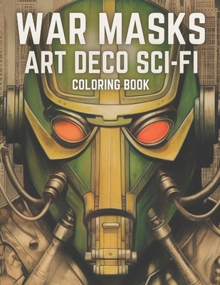 War Masks Art Deco Sci-Fi Coloring Book: A Science Fiction Coloring Book For Boys by Books, Brynhaven