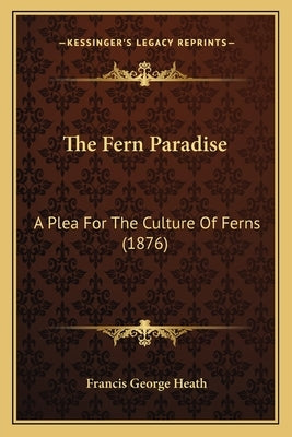 The Fern Paradise: A Plea for the Culture of Ferns (1876) by Heath, Francis George