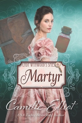 Lady Wynwood's Spies, volume 6: Martyr by Elliot, Camille