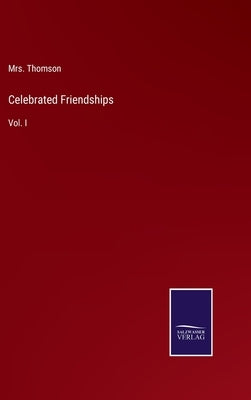 Celebrated Friendships: Vol. I by Thomson