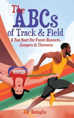 The ABCs of Track & Field: A Fast Start For Future Runners Jumpers & Throwers by Battaglia, Joe