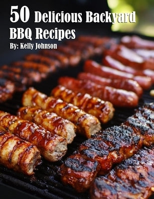 50 Delicious Backyard BBQ Recipes by Johnson, Kelly