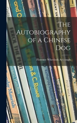 The Autobiography of a Chinese Dog by Ayscough, Florence Wheelock 1878-1942