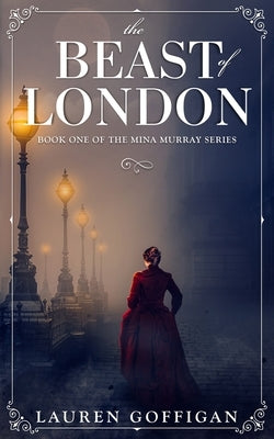 The Beast of London: A Retelling of Bram Stoker's Dracula by Goffigan, Lauren