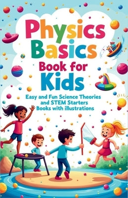 Physics Basics Book for Kids: Fun Science Theories and STEM Starter Experiments with Illustrations by Laudry, Khasan