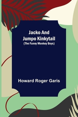 Jacko and Jumpo Kinkytail (The Funny Monkey Boys) by Roger Garis, Howard