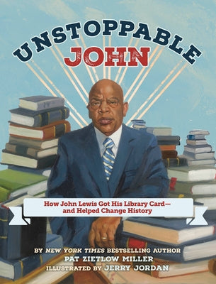 Unstoppable John: How John Lewis Got His Library Card--And Helped Change History by Zietlow Miller, Pat