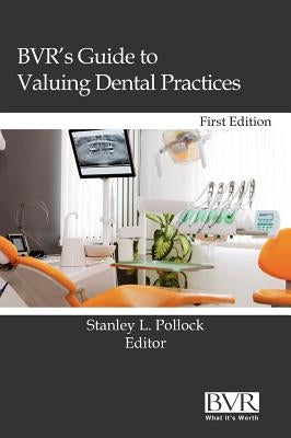 BVR's Guide to Valuing Dental Practices by Pollock, Stanley L.