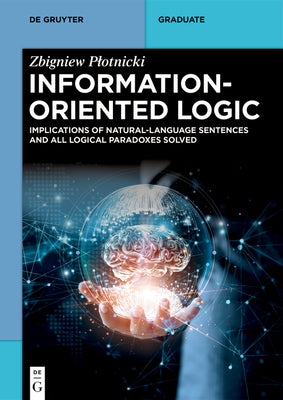 Information-Oriented Logic: Implications of Natural-Language Sentences and All Logical Paradoxes Solved by Plotnicki, Zbigniew