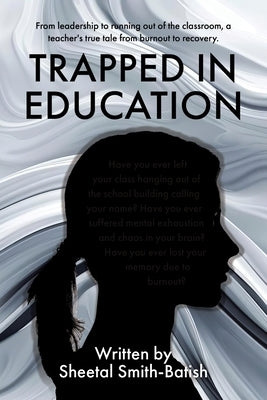 Trapped in Education: From leadership to running out of the classroom, a teacher's true tale from burnout to recovery. by Smith-Batish, Sheetal